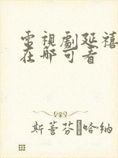 电视剧延禧攻略在哪可看