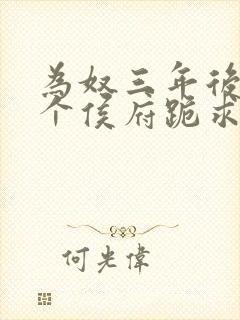 为奴三年后,整个侯府跪求我原谅免费阅读