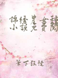 锦绣农女种田忙小说免费阅读