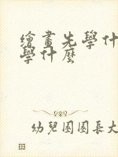 绘画先学什么再学什么