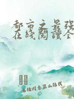 都市之最强狂兵在线阅读全文