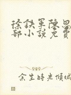 徐铁军陈思雅全部小说免费阅读