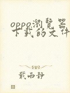 oppo浏览器下载的文件在哪个文件夹