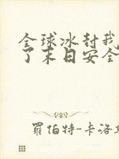 全球冰封我打造了末日安全屋 下载