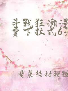 斗战狂潮漫画免费下拉式6漫画