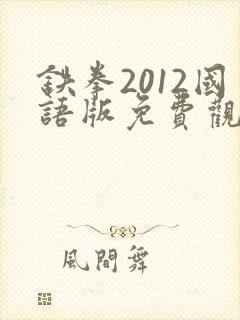 铁拳2012国语版免费观看高清