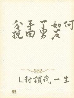 分手了如何复合挽回男友