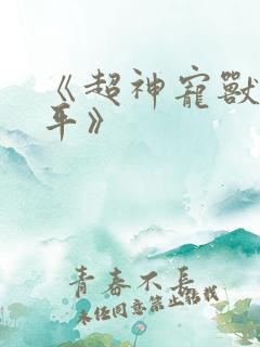 《超神宠兽店苏平》