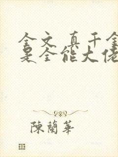 全文 真千金她是全能大佬