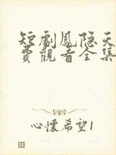 短剧凤隐天下免费观看全集高清