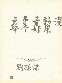 免费看动漫软件哪个好用