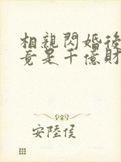 相亲闪婚后老公竟是千亿财阀短剧