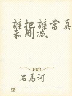 谁把谁当真漫画未删减