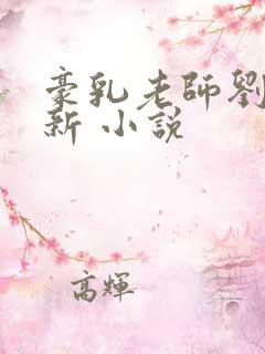 豪乳老师刘艳最新 小说