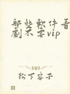 哪些软件看电视剧不要vip