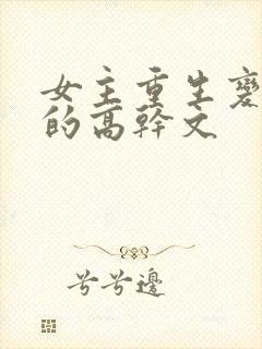 女主重生变欲女的高干文