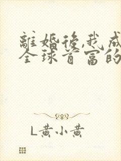 离婚后,我成了全球首富的外孙女