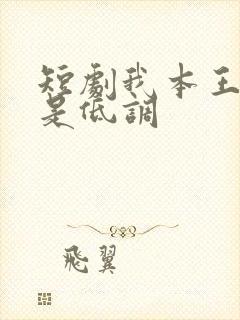 短剧我本王者只是低调