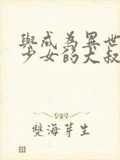 与成为异世界美少女的大叔一起