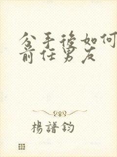 分手后如何挽回前任男友