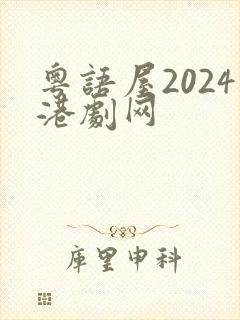 粤语屋2024港剧网