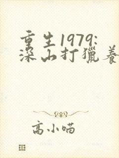 重生1979:深山打猎养家娶老婆在线听