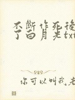 不断作死后我成了白月光txt全本下载