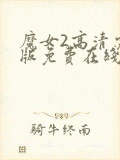 魔女2高清完整版免费在线观看