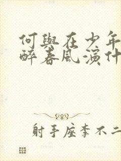 何与在少年白马醉春风演什么