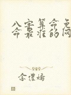 八字算命免费算命最准的网站