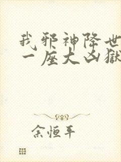 我邪神降世我有一座大凶狱免费看