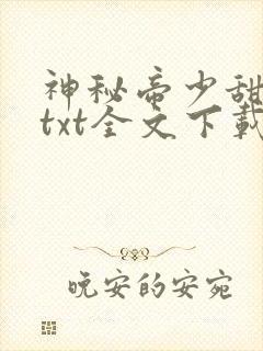 神秘帝少甜宠妻txt全文下载