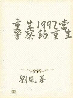 重生1997当警察的重生小说