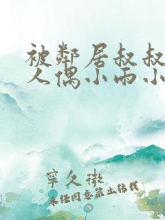 被邻居叔叔当成人偶小雨小说阅读