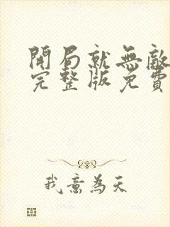 开局就无敌漫画完整版免费阅读下拉式