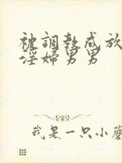 被调教成放荡小淫妇男男