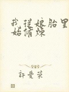 我从娘胎里就开始修炼