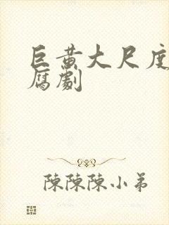 巨黄大尺度全肉腐剧