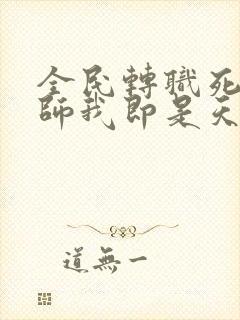 全民转职死灵法师我即是天灾林默语章节目录