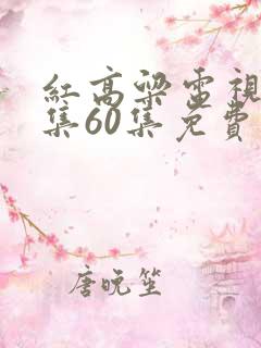 红高粱电视剧全集60集免费观看