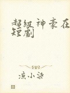 超级神豪在都市短剧