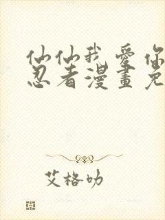 仙仙我爱你火影忍者漫画免费阅读下拉式