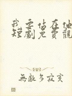 我要站在他身边短剧免费观看全集