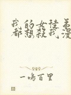 我的女徒弟个个都想杀我漫画