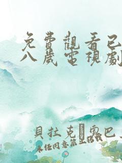 免费观看已满十八岁电视剧免费观看