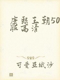 康熙王朝50集版高清