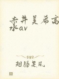 赤井美希高潮喷水av