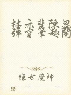 林亦斐陈思若无弹窗笔趣阁