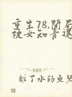 重生78,开局被女知青退婚正