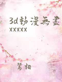 3d动漫无尽版xxxxx
